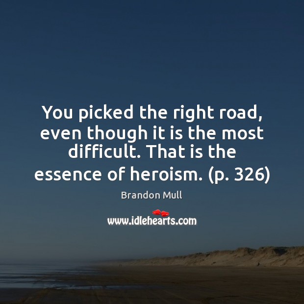 You picked the right road, even though it is the most difficult. Brandon Mull Picture Quote