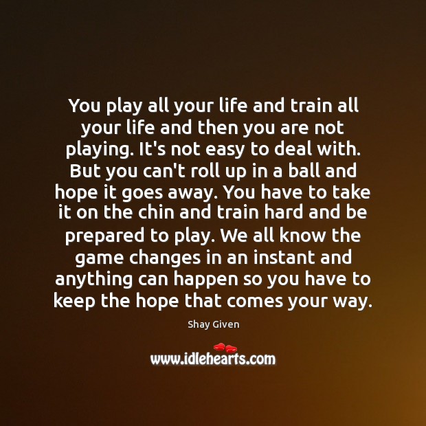 You play all your life and train all your life and then Image