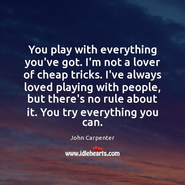 You play with everything you’ve got. I’m not a lover of cheap John Carpenter Picture Quote
