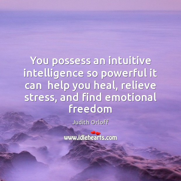 You possess an intuitive intelligence so powerful it can  help you heal, Judith Orloff Picture Quote