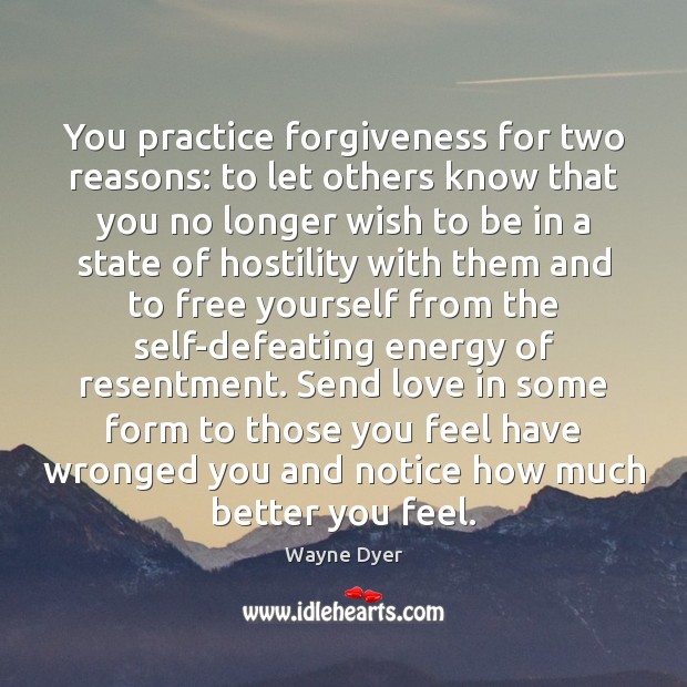 You practice forgiveness for two reasons: to let others know that you Wayne Dyer Picture Quote