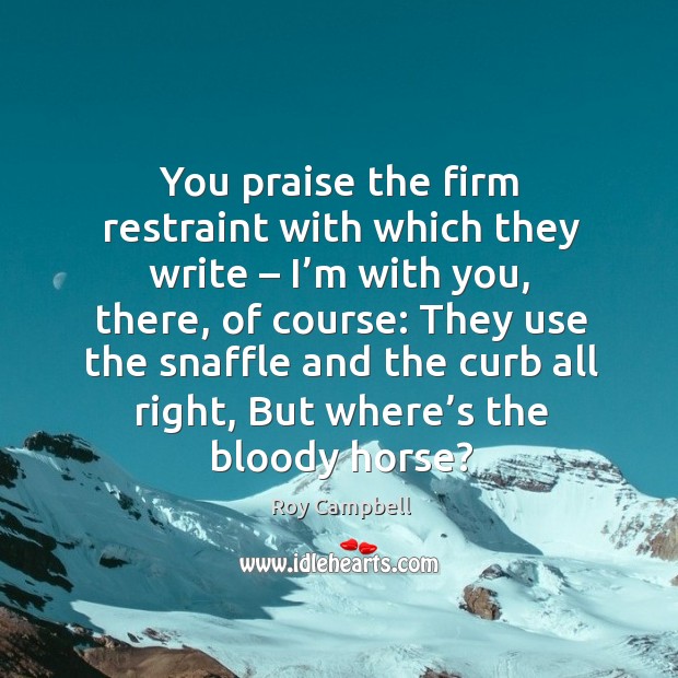 You praise the firm restraint with which they write With You Quotes Image
