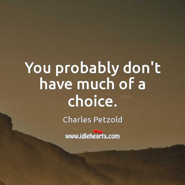 You probably don’t have much of a choice. Charles Petzold Picture Quote