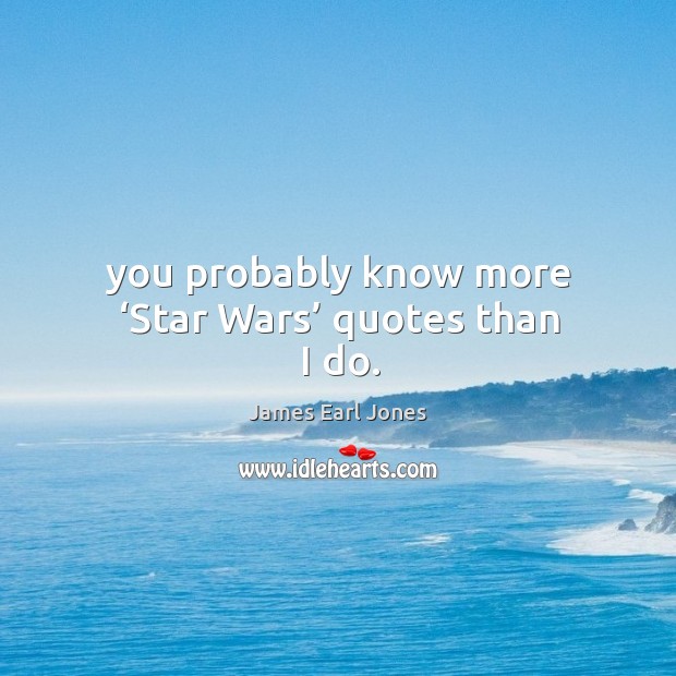You probably know more ‘star wars’ quotes than I do. James Earl Jones Picture Quote