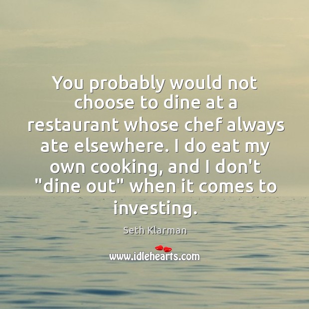 You probably would not choose to dine at a restaurant whose chef Seth Klarman Picture Quote