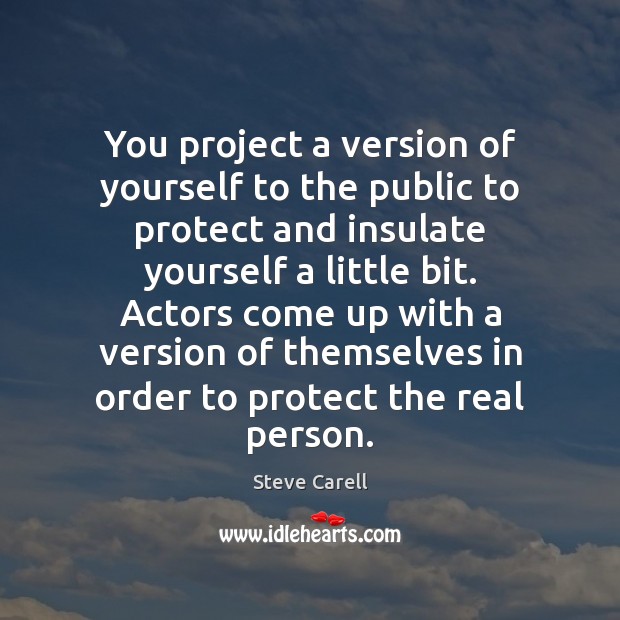 You project a version of yourself to the public to protect and Steve Carell Picture Quote