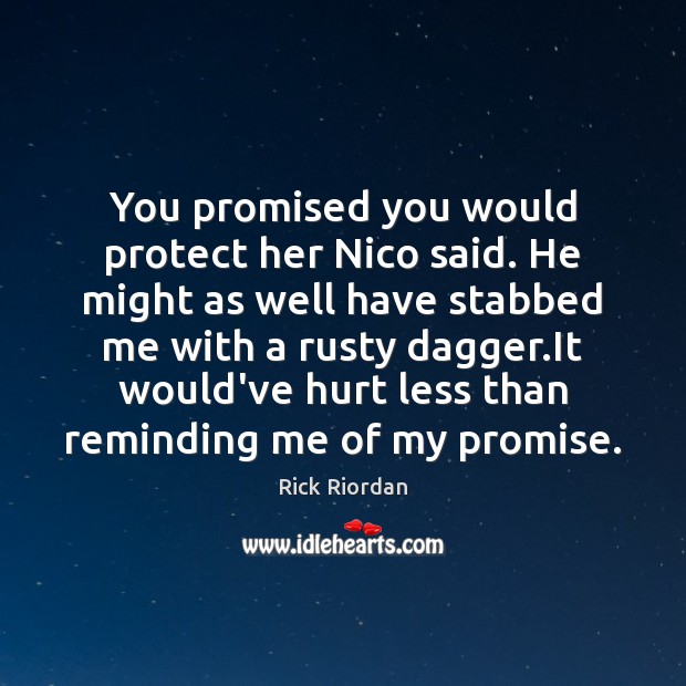 You promised you would protect her Nico said. He might as well Rick Riordan Picture Quote