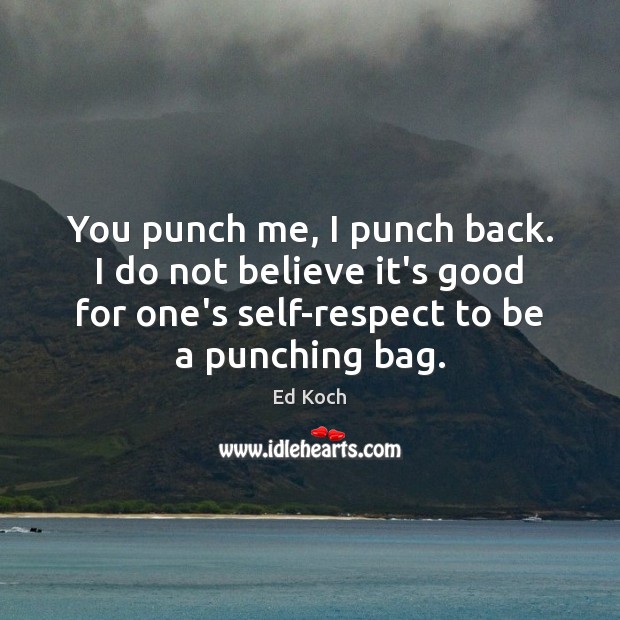 You punch me, I punch back. I do not believe it’s good Image