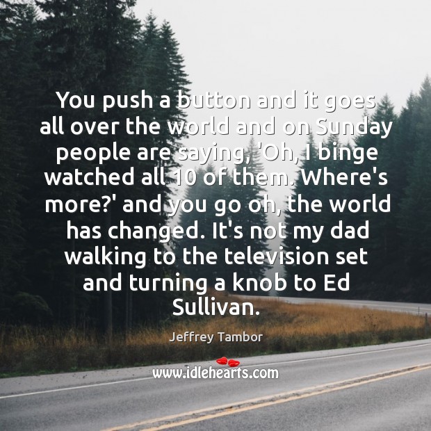 You push a button and it goes all over the world and Jeffrey Tambor Picture Quote