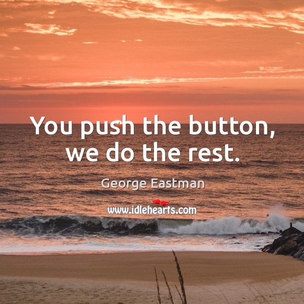 You push the button, we do the rest. Image