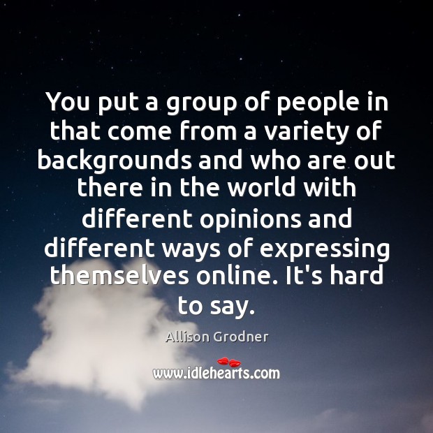 You put a group of people in that come from a variety Allison Grodner Picture Quote