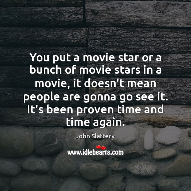 You put a movie star or a bunch of movie stars in John Slattery Picture Quote