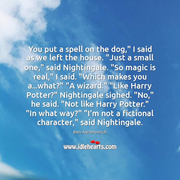 You put a spell on the dog,” I said as we left Ben Aaronovitch Picture Quote