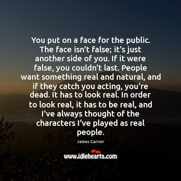 You put on a face for the public. The face isn’t false; James Garner Picture Quote