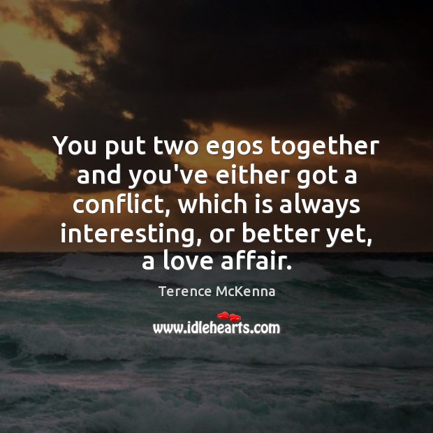 You put two egos together and you’ve either got a conflict, which Terence McKenna Picture Quote
