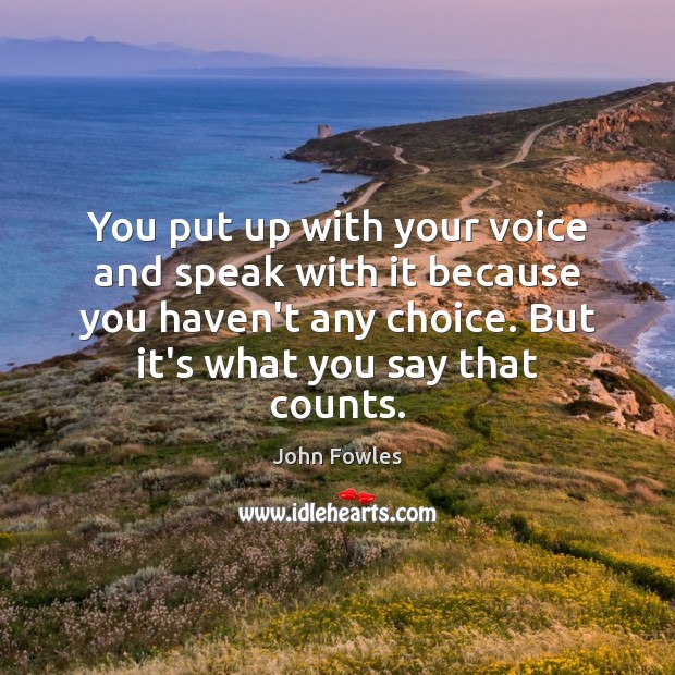 You put up with your voice and speak with it because you John Fowles Picture Quote