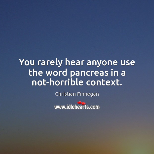 You rarely hear anyone use the word pancreas in a not-horrible context. Image