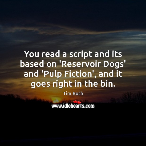 You read a script and its based on ‘Reservoir Dogs’ and ‘Pulp Tim Roth Picture Quote