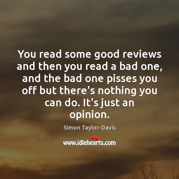 You read some good reviews and then you read a bad one, Simon Taylor-Davis Picture Quote