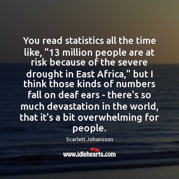 You read statistics all the time like, “13 million people are at risk Scarlett Johansson Picture Quote