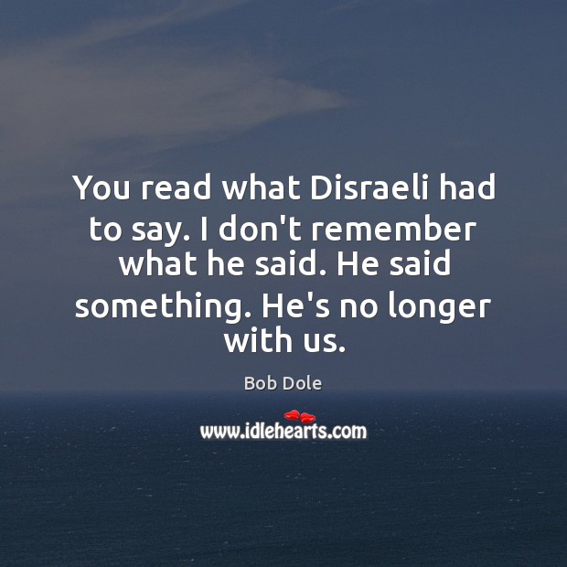 You read what Disraeli had to say. I don’t remember what he Image
