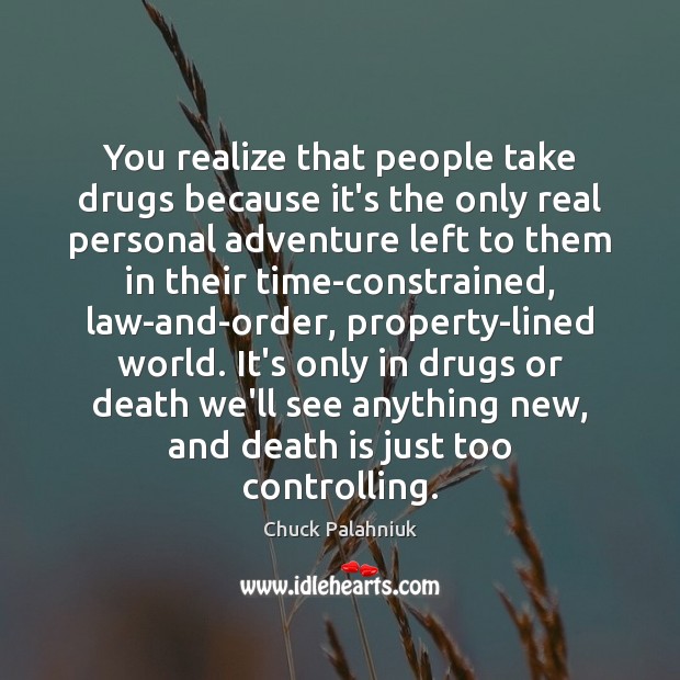 You realize that people take drugs because it’s the only real personal Death Quotes Image