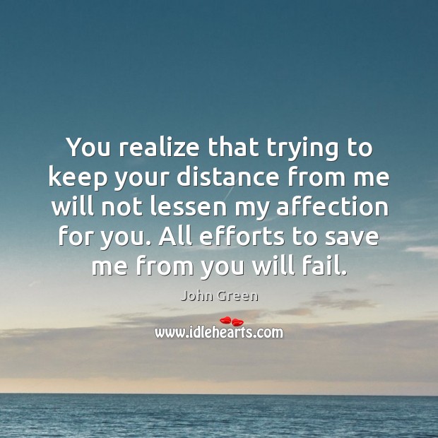 You realize that trying to keep your distance from me will not Realize Quotes Image