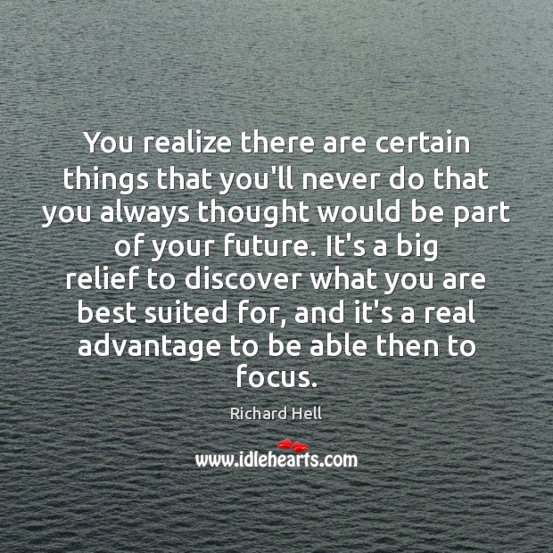 You realize there are certain things that you’ll never do that you Richard Hell Picture Quote