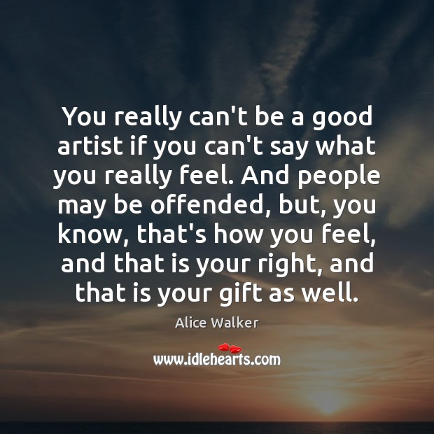 You really can’t be a good artist if you can’t say what Alice Walker Picture Quote