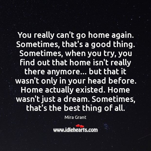 You really can’t go home again. Sometimes, that’s a good thing. Sometimes, Mira Grant Picture Quote
