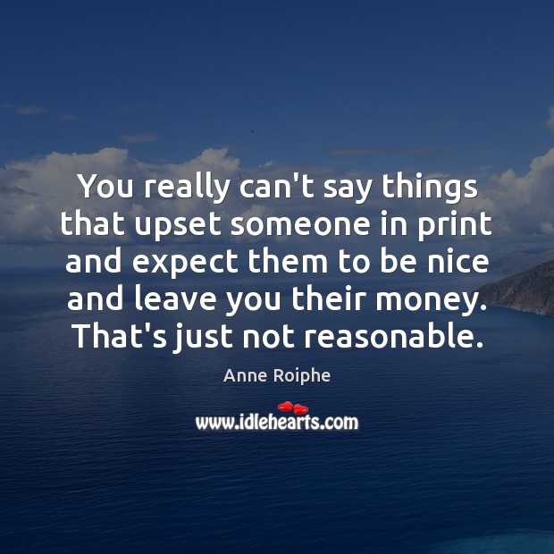 You really can’t say things that upset someone in print and expect Be Nice Quotes Image