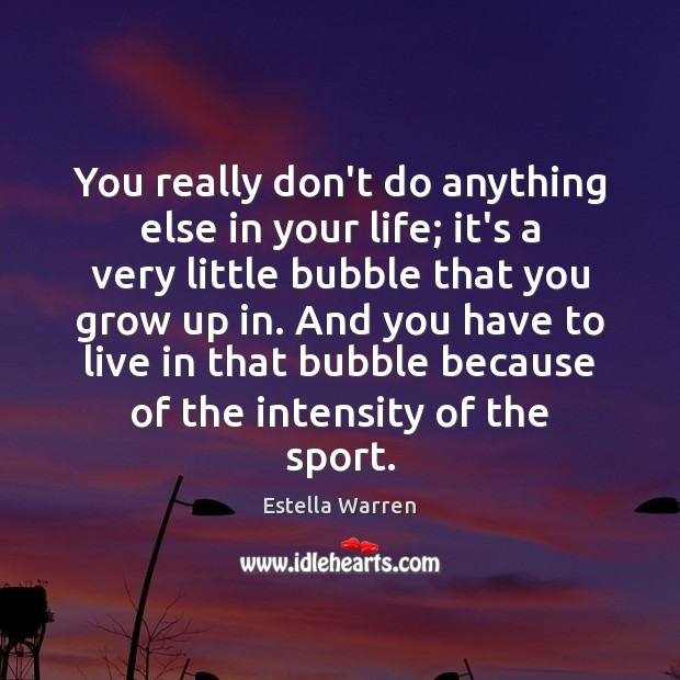 You really don’t do anything else in your life; it’s a very Estella Warren Picture Quote