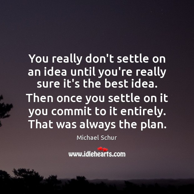 You really don’t settle on an idea until you’re really sure it’s Michael Schur Picture Quote