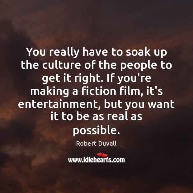 You really have to soak up the culture of the people to Robert Duvall Picture Quote