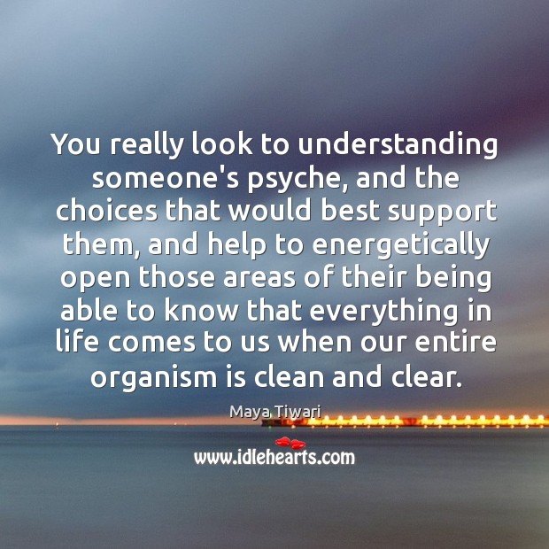 You really look to understanding someone’s psyche, and the choices that would Maya Tiwari Picture Quote