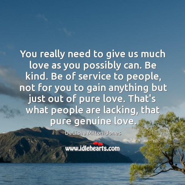 You really need to give us much love as you possibly can. DeLisha Milton-Jones Picture Quote