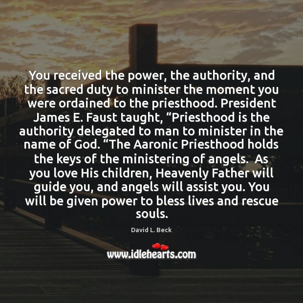 You received the power, the authority, and the sacred duty to minister David L. Beck Picture Quote