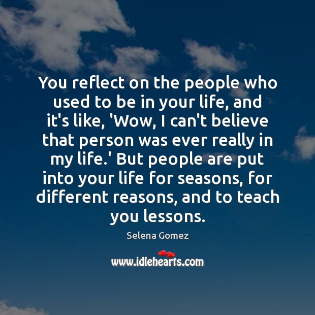 You reflect on the people who used to be in your life, Selena Gomez Picture Quote