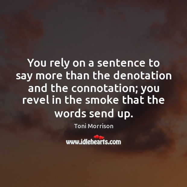 You rely on a sentence to say more than the denotation and Toni Morrison Picture Quote