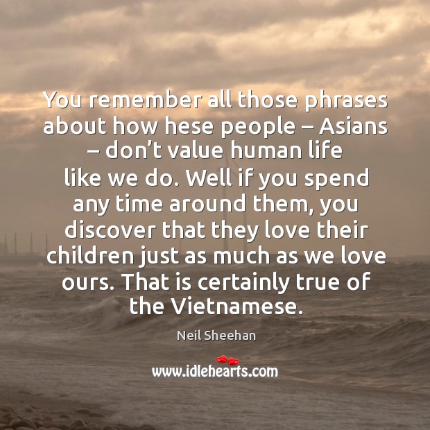You remember all those phrases about how hese people – asians Neil Sheehan Picture Quote