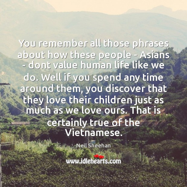You remember all those phrases about how these people – Asians – Neil Sheehan Picture Quote