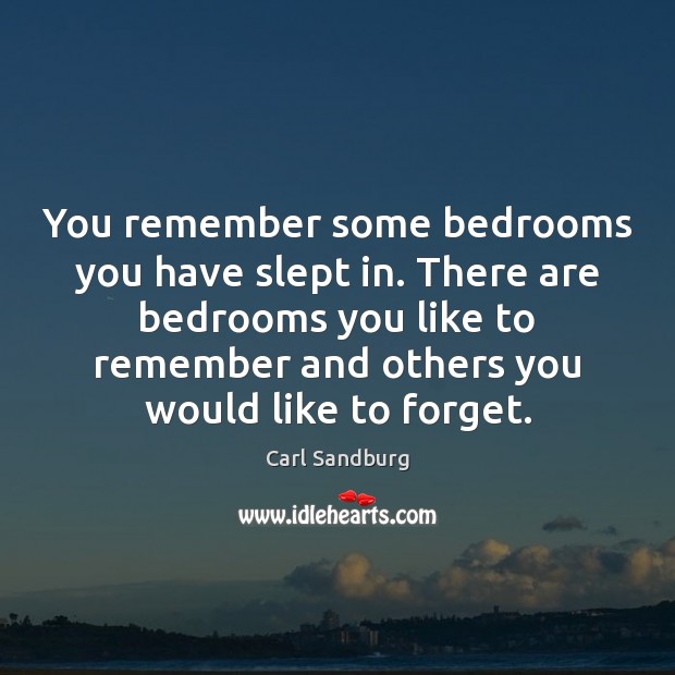 You remember some bedrooms you have slept in. There are bedrooms you Carl Sandburg Picture Quote