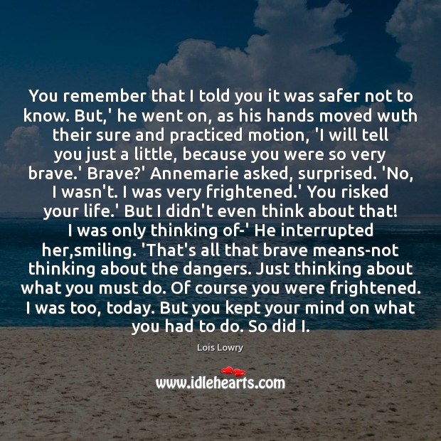 You remember that I told you it was safer not to know. Lois Lowry Picture Quote