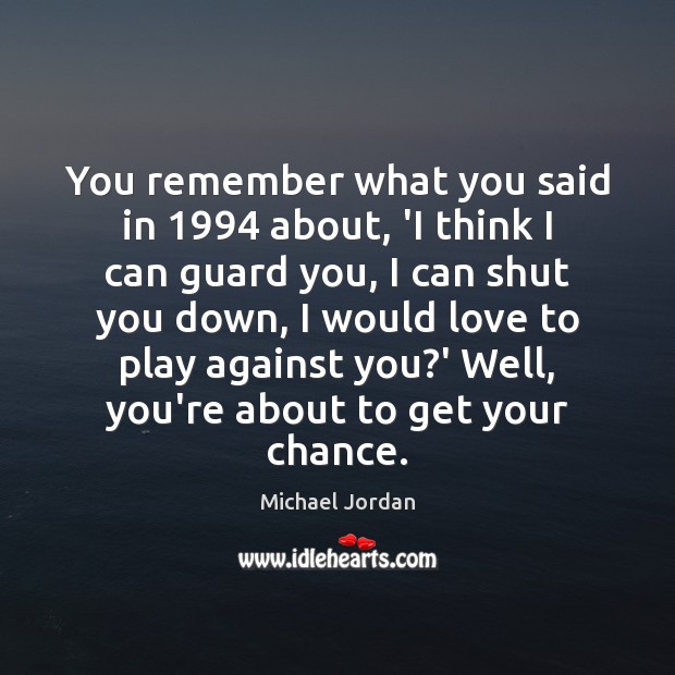 You remember what you said in 1994 about, ‘I think I can guard Michael Jordan Picture Quote