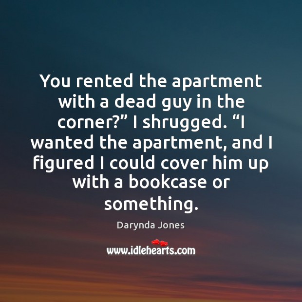 You rented the apartment with a dead guy in the corner?” I Darynda Jones Picture Quote