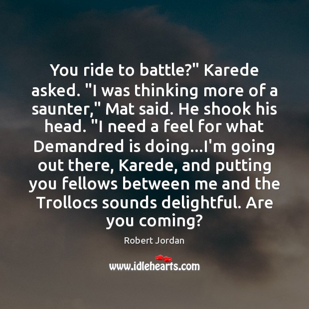 You ride to battle?” Karede asked. “I was thinking more of a Robert Jordan Picture Quote