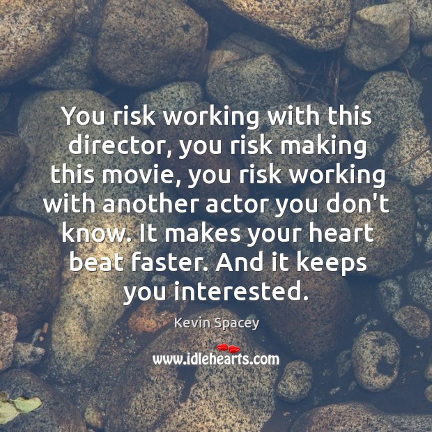 You risk working with this director, you risk making this movie, you Kevin Spacey Picture Quote