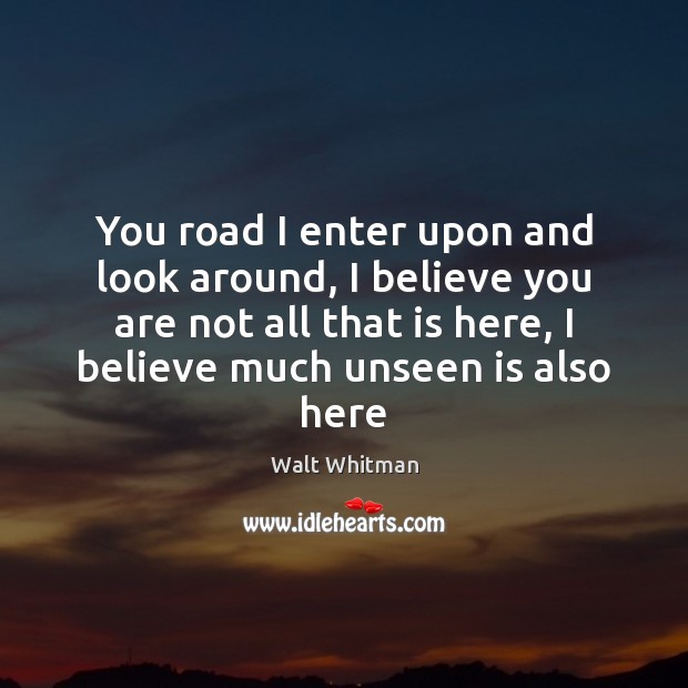 You road I enter upon and look around, I believe you are Walt Whitman Picture Quote