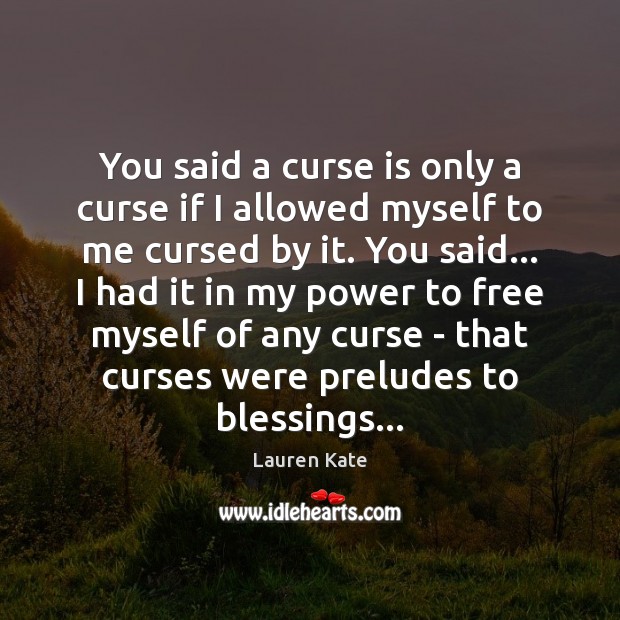 You said a curse is only a curse if I allowed myself Blessings Quotes Image