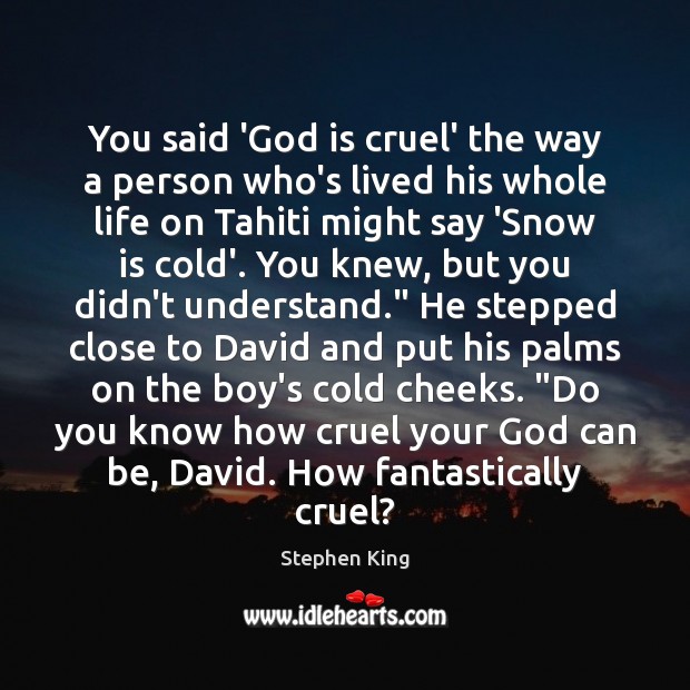 You said ‘God is cruel’ the way a person who’s lived his Image